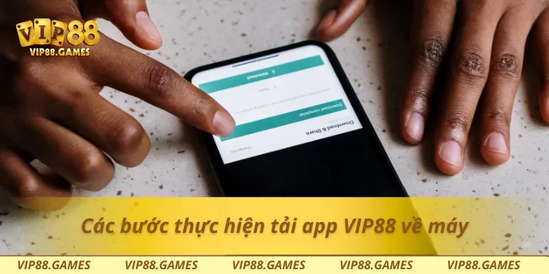 Các bước thực hiện tải app Vip88 về máy