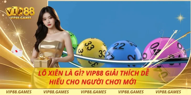 Lô Xiên Là Gì? Vip88 Giải Thích Dễ Hiểu Cho Người Chơi Mới